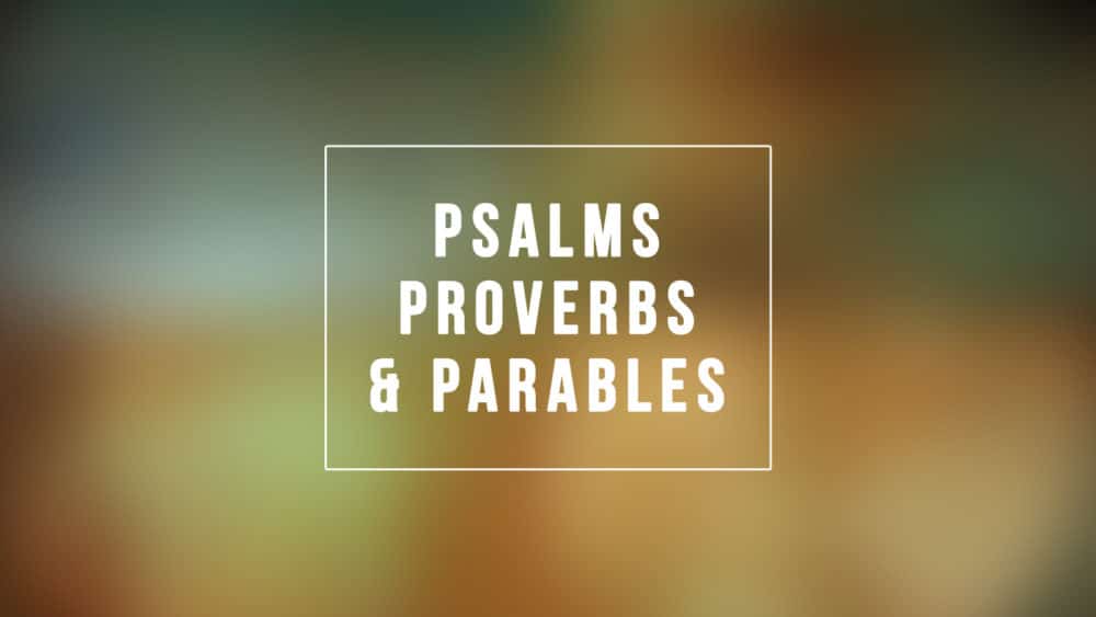 Psalms, Proverbs & Parables