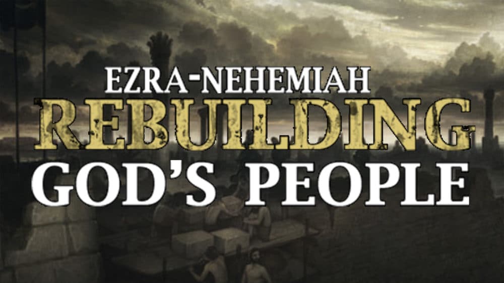 Ezra-Nehemiah: Rebuilding God\'s People